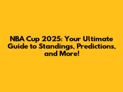 NBA Cup 2025: Your Ultimate Guide to Standings, Predictions, and More!