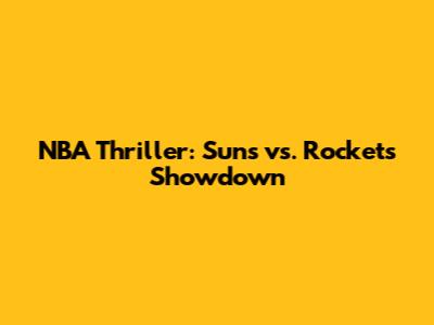 NBA Thriller: Suns vs. Rockets Showdown