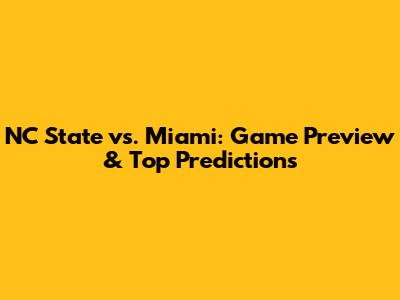 NC State vs. Miami: Game Preview & Top Predictions