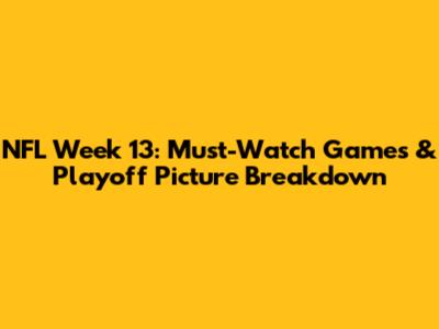 NFL Week 13: Must-Watch Games & Playoff Picture Breakdown