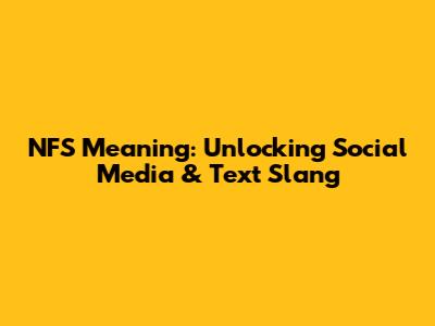 NFS Meaning: Unlocking Social Media & Text Slang