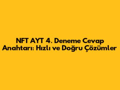 NFT AYT 4. Deneme Cevap Anahtarı: Hızlı ve Doğru Çözümler