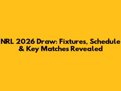 NRL 2026 Draw: Fixtures, Schedule & Key Matches Revealed