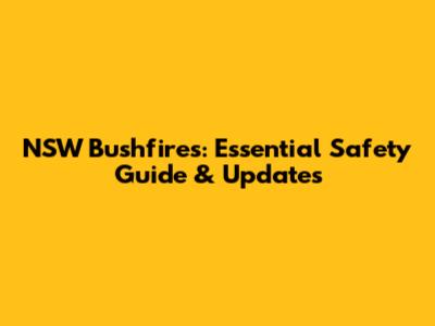 NSW Bushfires: Essential Safety Guide & Updates