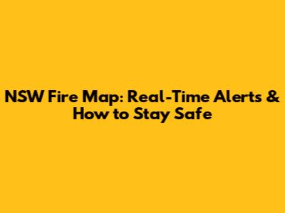 NSW Fire Map: Real-Time Alerts & How to Stay Safe