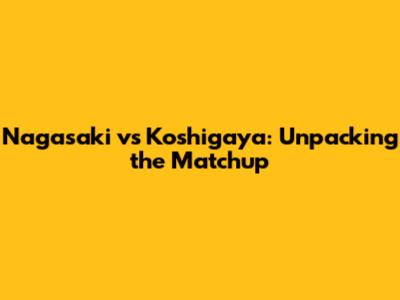 Nagasaki vs Koshigaya: Unpacking the Matchup