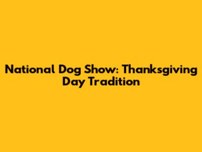 National Dog Show: Thanksgiving Day Tradition