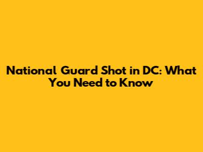 National Guard Shot in DC: What You Need to Know