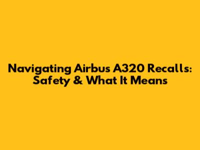 Navigating Airbus A320 Recalls: Safety & What It Means