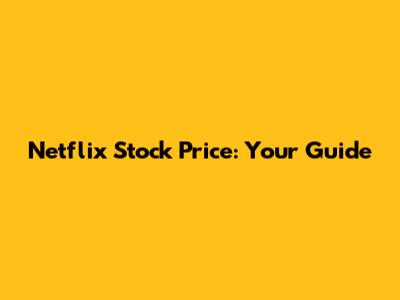 Netflix Stock Price: Your Guide