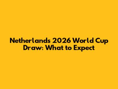 Netherlands' 2026 World Cup Draw: What to Expect