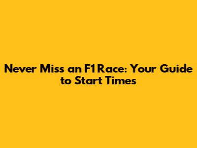 Never Miss an F1 Race: Your Guide to Start Times