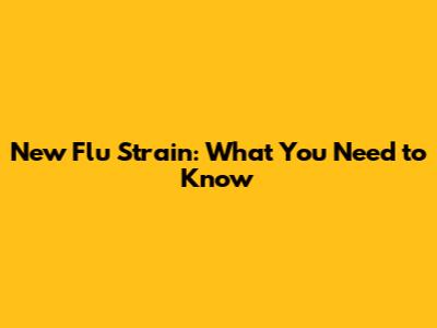 New Flu Strain: What You Need to Know