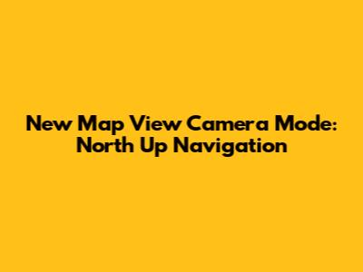 New Map View Camera Mode: North Up Navigation
