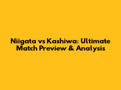 Niigata vs Kashiwa: Ultimate Match Preview & Analysis