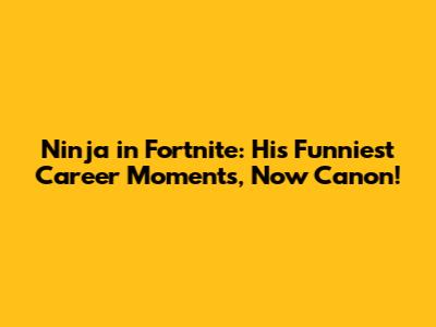 Ninja in Fortnite: His Funniest Career Moments, Now Canon!
