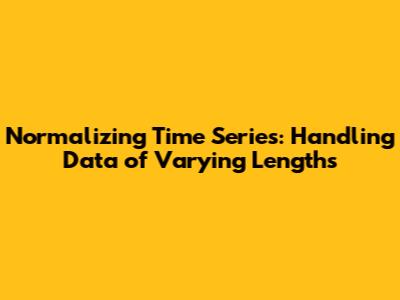 Normalizing Time Series: Handling Data of Varying Lengths