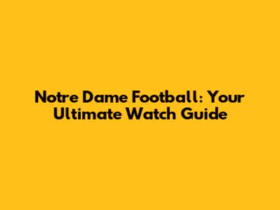 Notre Dame Football: Your Ultimate Watch Guide
