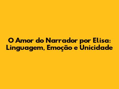 O Amor do Narrador por Elisa: Linguagem, Emoção e Unicidade