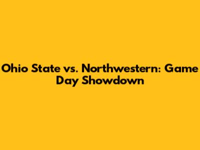 Ohio State vs. Northwestern: Game Day Showdown
