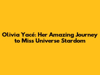 Olivia Yacé: Her Amazing Journey to Miss Universe Stardom