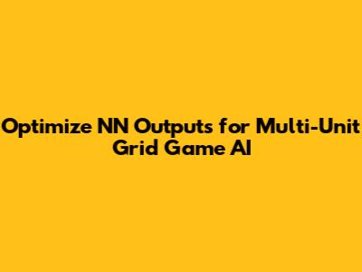 Optimize NN Outputs for Multi-Unit Grid Game AI