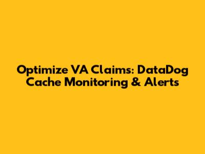 Optimize VA Claims: DataDog Cache Monitoring & Alerts