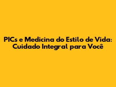 PICs e Medicina do Estilo de Vida: Cuidado Integral para Você