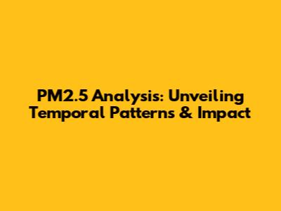 PM2.5 Analysis: Unveiling Temporal Patterns & Impact