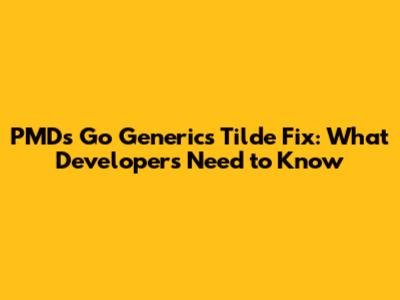 PMD's Go Generics Tilde Fix: What Developers Need to Know