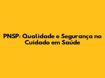 PNSP: Qualidade e Segurança no Cuidado em Saúde