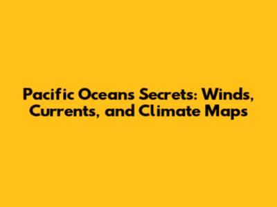 Pacific Ocean's Secrets: Winds, Currents, and Climate Maps