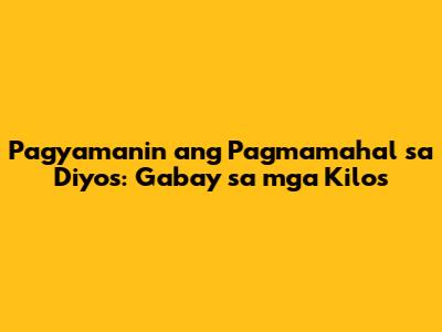 Pagyamanin ang Pagmamahal sa Diyos: Gabay sa mga Kilos