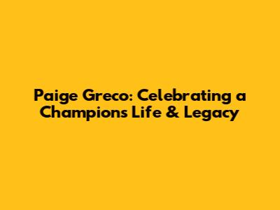 Paige Greco: Celebrating a Champion's Life & Legacy