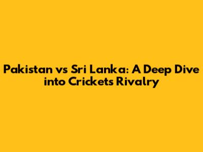 Pakistan vs Sri Lanka: A Deep Dive into Cricket's Rivalry