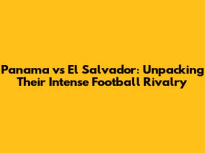 Panama vs El Salvador: Unpacking Their Intense Football Rivalry