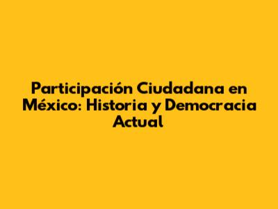 Participación Ciudadana en México: Historia y Democracia Actual