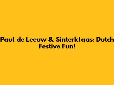 Paul de Leeuw & Sinterklaas: Dutch Festive Fun!