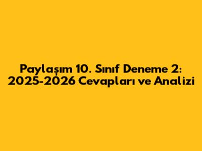 Paylaşım 10. Sınıf Deneme 2: 2025-2026 Cevapları ve Analizi