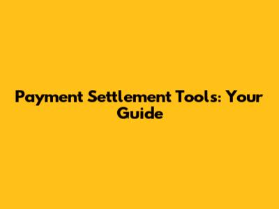 Payment Settlement Tools: Your Guide