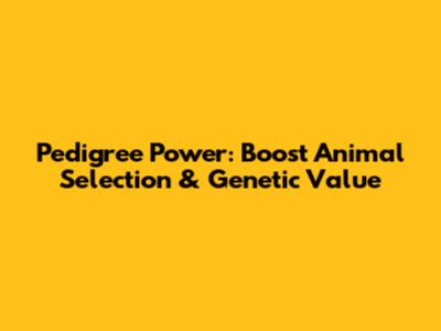 Pedigree Power: Boost Animal Selection & Genetic Value