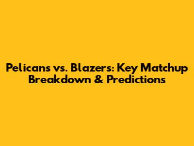 Pelicans vs. Blazers: Key Matchup Breakdown & Predictions