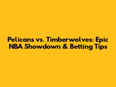 Pelicans vs. Timberwolves: Epic NBA Showdown & Betting Tips