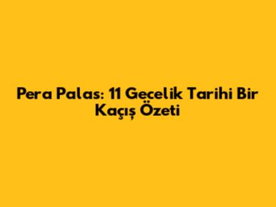 Pera Palas: 11 Gecelik Tarihi Bir Kaçış Özeti