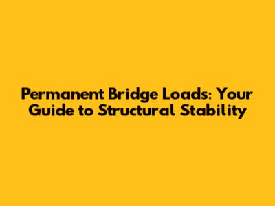 Permanent Bridge Loads: Your Guide to Structural Stability