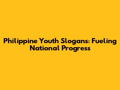 Philippine Youth Slogans: Fueling National Progress
