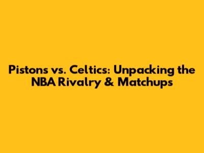 Pistons vs. Celtics: Unpacking the NBA Rivalry & Matchups
