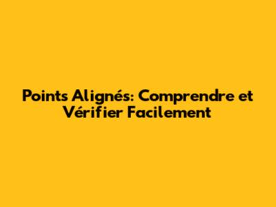Points Alignés: Comprendre et Vérifier Facilement
