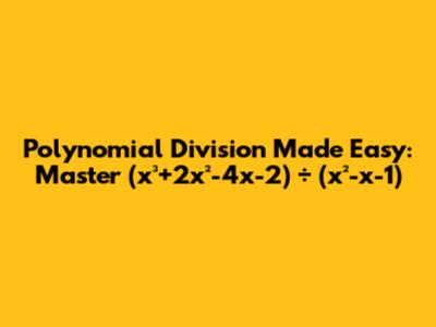 Polynomial Division Made Easy: Master (x³+2x²-4x-2) ÷ (x²-x-1)