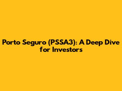 Porto Seguro (PSSA3): A Deep Dive for Investors